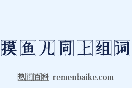 摸鱼儿同上组词是什么意思的图片